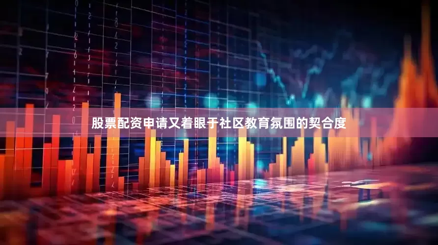 股票配资申请又着眼于社区教育氛围的契合度